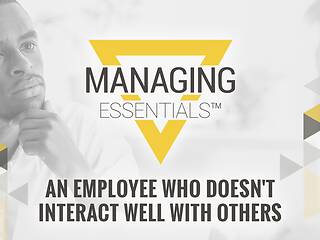 An Employee Who Doesn't Interact Well with Others (Managing Essentials™ Series)