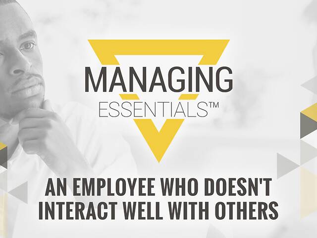 An Employee Who Doesn't Interact Well with Others (Managing Essentials™ Series)